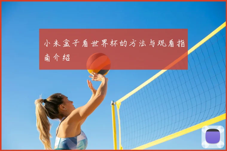 小米盒子看世界杯的方法与观看指南介绍