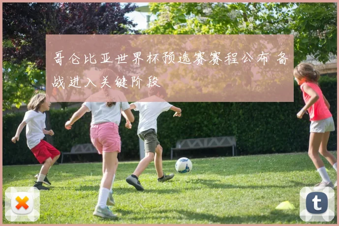 哥仑比亚世界杯预选赛赛程公布 备战进入关键阶段