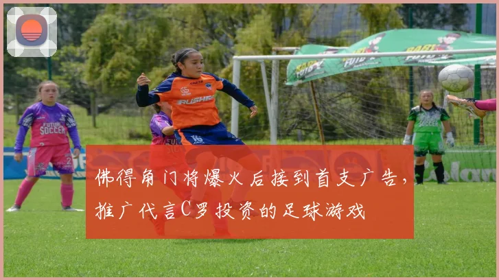 佛得角门将爆火后接到首支广告,推广代言C罗投资的足球游戏