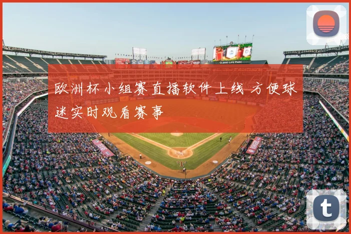 欧洲杯小组赛直播软件上线 方便球迷实时观看赛事