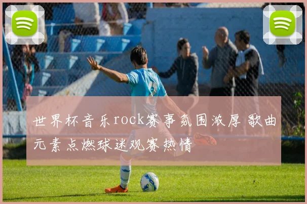 世界杯音乐rock赛事氛围浓厚 歌曲元素点燃球迷观赛热情