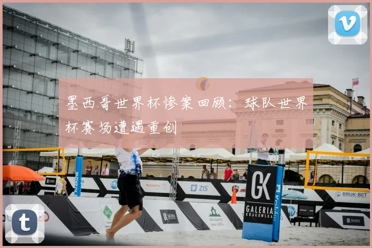 墨西哥世界杯惨案回顾:球队世界杯赛场遭遇重创