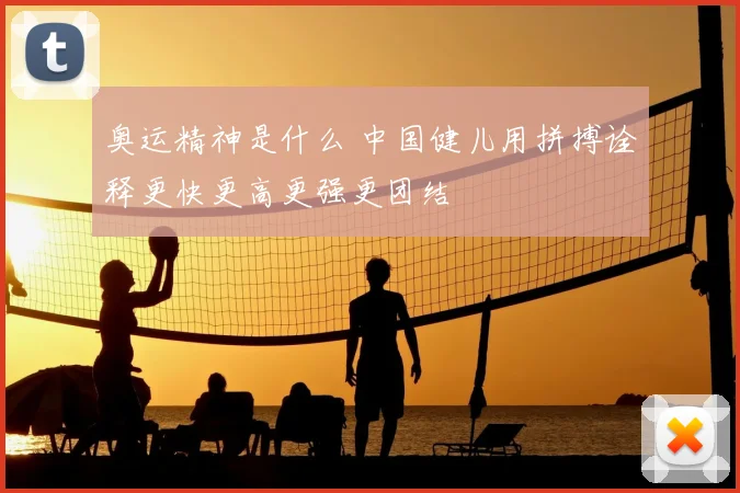 奥运精神是什么 中国健儿用拼搏诠释更快更高更强更团结