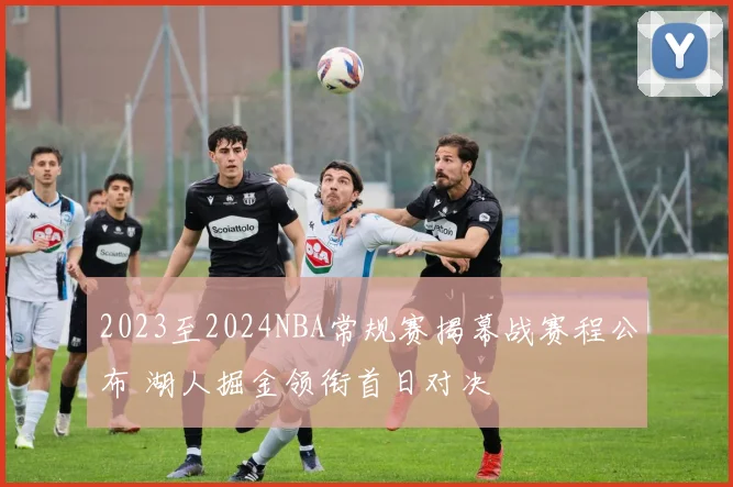 2023至2024NBA常规赛揭幕战赛程公布 湖人掘金领衔首日对决