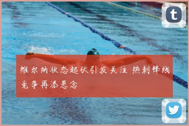 维尔纳状态起伏引发关注 热刺锋线竞争再添悬念