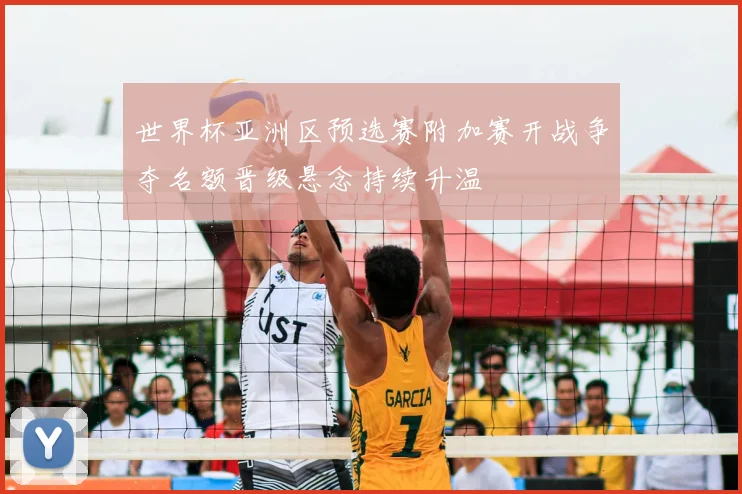 世界杯亚洲区预选赛附加赛开战争夺名额晋级悬念持续升温