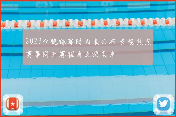 2023今晚球赛时间表公布 多场焦点赛事同开赛程看点提前看