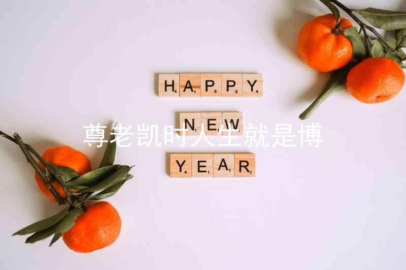 尊老凯时人生就是博