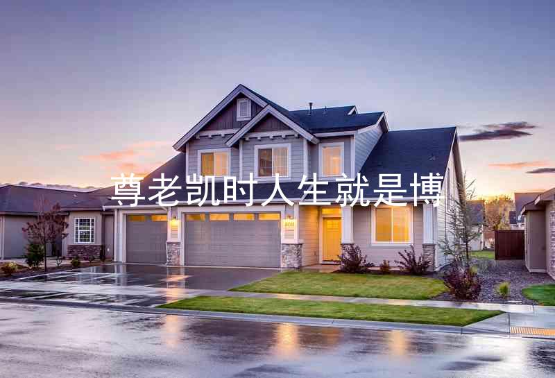 尊老凯时人生就是博