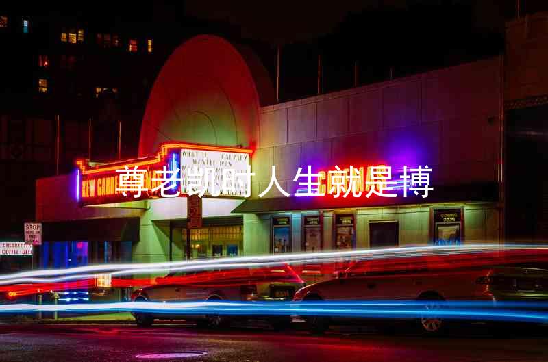 尊老凯时人生就是博