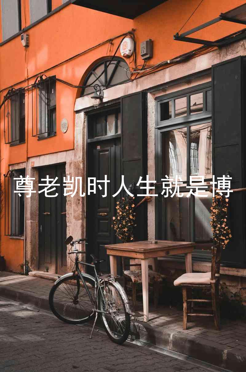 尊老凯时人生就是博